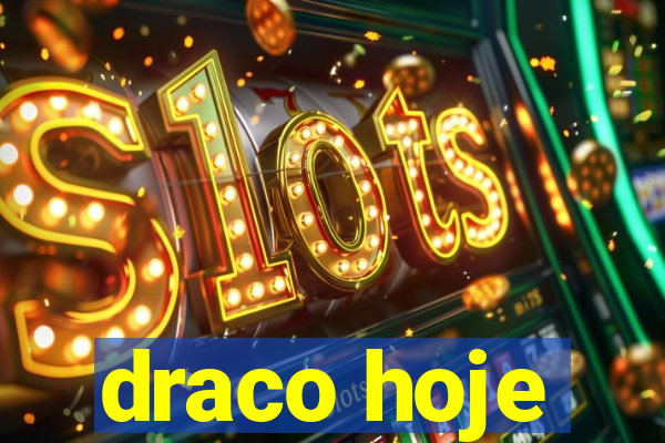 draco hoje